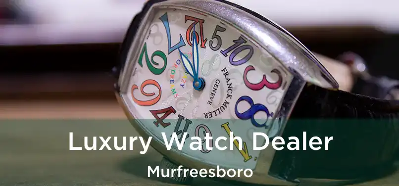  Luxury Watch Dealer Murfreesboro